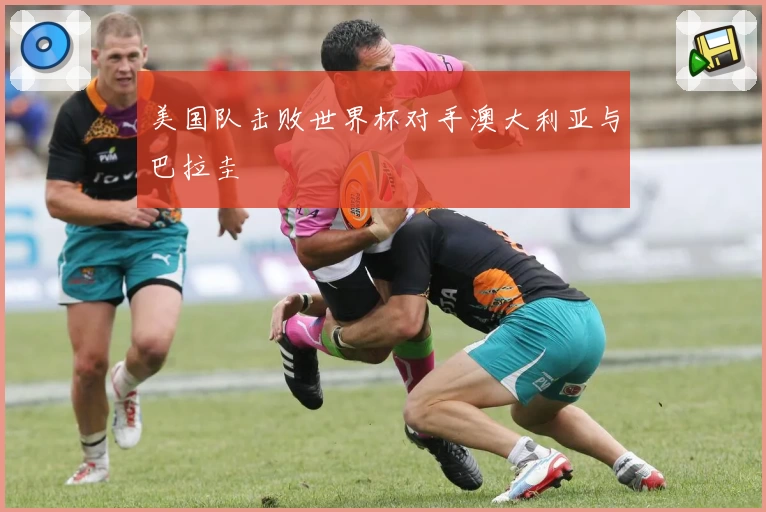 美国队击败世界杯对手澳大利亚与巴拉圭