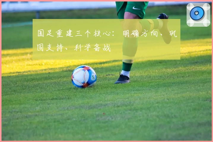 国足重建三个核心：明确方向、巩固支持、科学备战