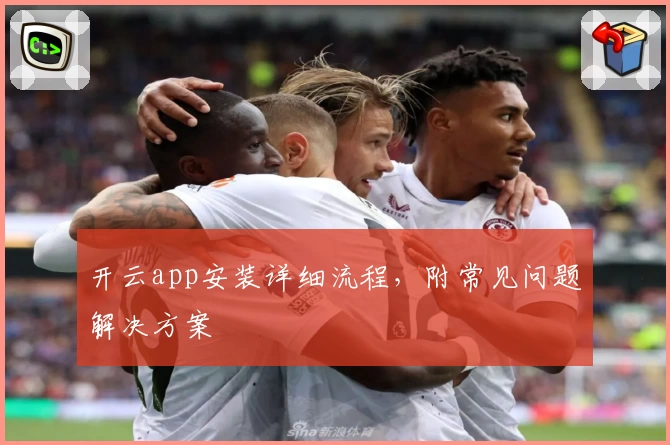 开云app安装详细流程，附常见问题解决方案