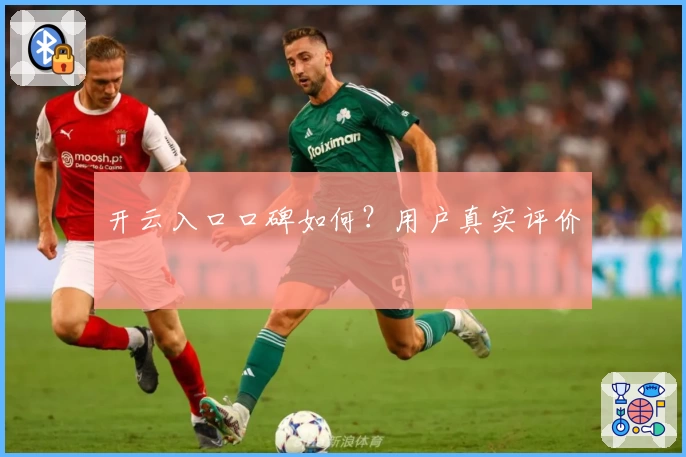 开云入口口碑如何?用户真实评价