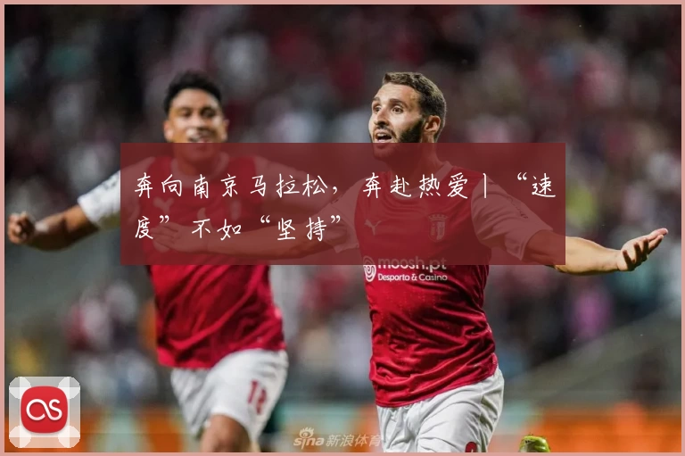 奔向南京马拉松，奔赴热爱丨“速度”不如“坚持”